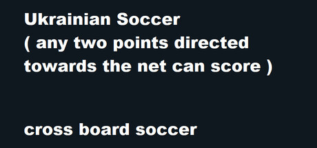 Ukrainian Soccer  ( any two points directed towards the net can score )