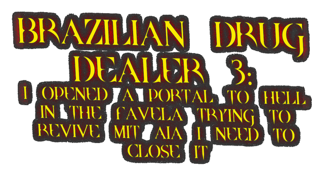 BRAZILIAN DRUG DEALER 3: I OPENED A PORTAL TO HELL IN THE FAVELA TRYING TO REVIVE MIT AIA I NEED TO CLOSE IT