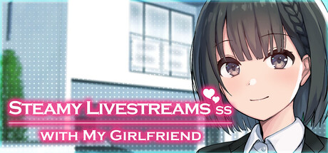 Steamy Livestreams with My Girlfriend SS