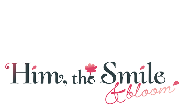 Him, the Smile ＆ bloom