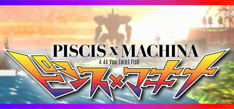 PISCIS x MACHINA 4.44 You [are] Fish