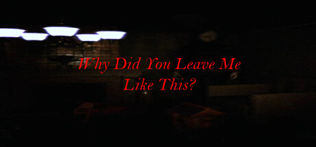 Why Did You Leave Me Like This?