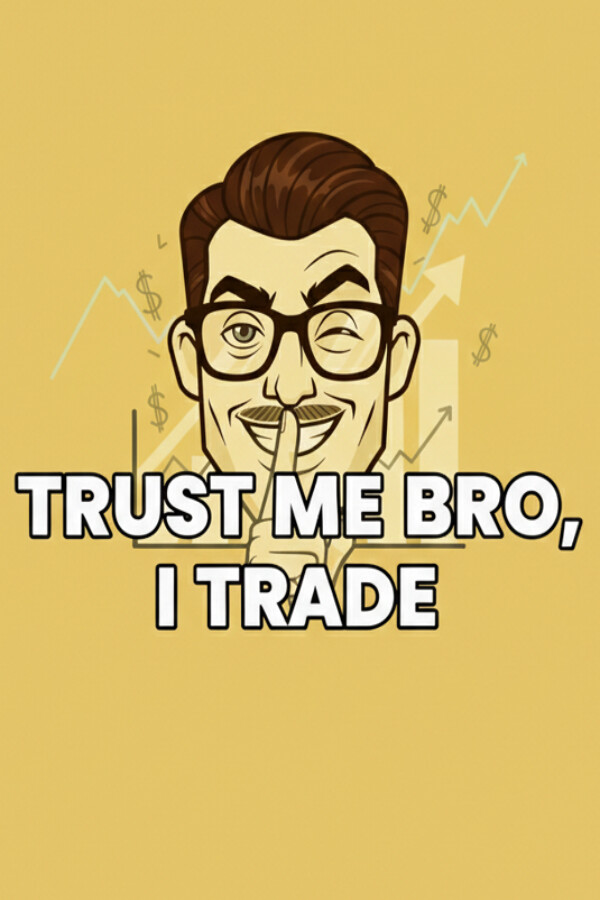 Trust Me Bro, I Trade