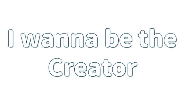I wanna be the Creator